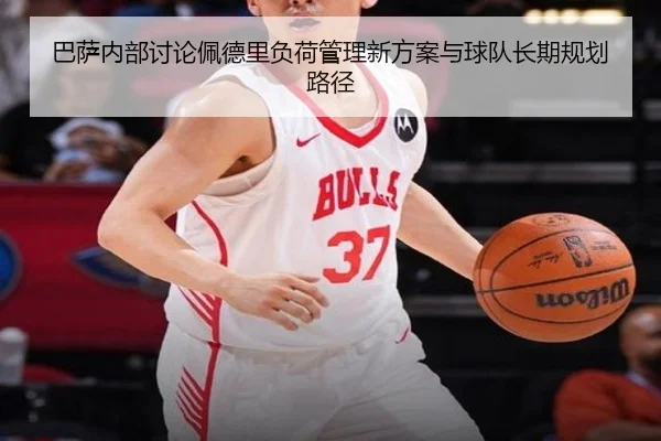 巴萨内部讨论佩德里负荷管理新方案与球队长期规划路径
